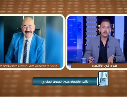 د. عبد الرحمن خليل لبرنامج كلام فى الاقتصاد : "القطاع العقاري قاطرة اقتصادية تساهم في تنمية مصر وخروجها من الأزمات